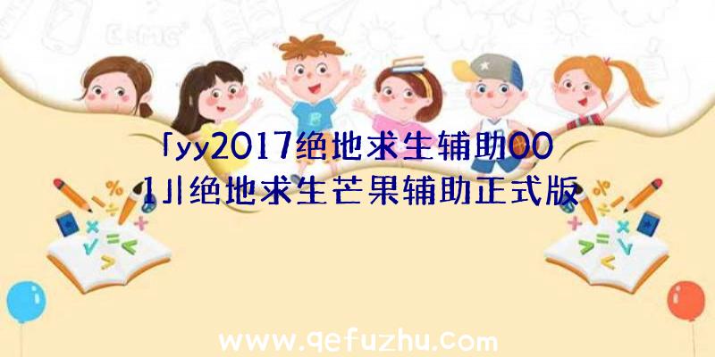 「yy2017绝地求生辅助001」|绝地求生芒果辅助正式版